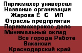 Парикмахер-универсал › Название организации ­ Жарова Е. С., ИП › Отрасль предприятия ­ Парикмахерское дело › Минимальный оклад ­ 70 000 - Все города Работа » Вакансии   . Краснодарский край,Сочи г.